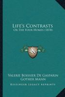 Life's Contrasts: Or The Four Homes 1166604713 Book Cover