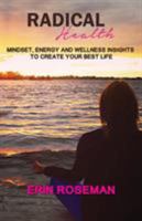 Radical Health: Mindset, Energy and Wellness Insights to Create Your Best Life 0995310505 Book Cover