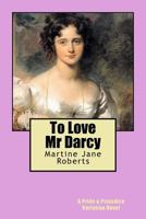 To Love Mr Darcy: A Pride & Prejudice Variation Novel 153756711X Book Cover