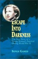 Escape into Darkness: The True Story of a Young Woman's Survival During World War II 1401053874 Book Cover
