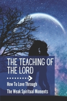 The Teaching Of The Lord: How To Love Through The Weak Spiritual Moments: The Light You Need B09B3WB99N Book Cover