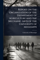 Report on the organization of the Department of Agriculture and the Mechanic Arts of the University of Mississippi 1176939645 Book Cover