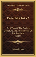 Paris Chit Chat V2: Or A View Of The Society Literature And Amusements Of The Parisians 112001655X Book Cover