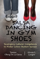 Salsa Dancing in Gym Shoes: Developing Cultural Competence to Foster Latino Student Success 1947626388 Book Cover