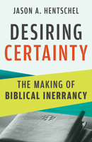 Desiring Certainty: The Making of Biblical Inerrancy 080288590X Book Cover