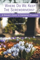 Where Do We Keep the Screwdrivers?: A Spouse's Guide to Emergency Planning 1039194206 Book Cover