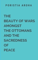 The Beauty of Wars Amongst the Ottomans and the Sacredness of Peace: A sweeping tale of war, loyalty, and redemption 7887297281 Book Cover