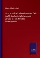 Historische Briefe über die seit dem Ende des 16. Jahrhunderts fortgehenden Verluste und Gefahren des Protestantismus 3375076460 Book Cover