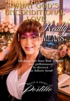 What God's Unconditional Love Really Means: Breaking Free From Fear, Religion and Performance, To Discover The Fathers Heart B0H99Z5B46 Book Cover