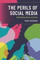 The Perils of Social Media: Cyberbullying Shame and Fame 1475854218 Book Cover