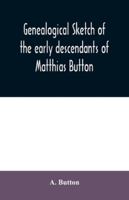 Genealogical sketch of the early descendants of Matthias Button: who came to America with governor John Endicott, landing at Salem, Mass., September 6, 1628 9354030793 Book Cover
