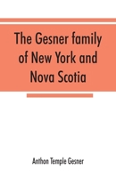 The Gesner family of New York and Nova Scotia: together with some notes concerning the families of Bogardus, Brower, Ferdon, and Pineo 101415135X Book Cover