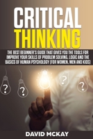 Critical Thinking: The Best Beginner's Guide that Gives You the Tools for Improve your Skills of Problem Solving, Logic and the Basics of Human Psychology 394923120X Book Cover