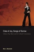 Cries of Joy, Songs of Sorrow: Chinese Pop Music and Its Cultural Connotations 0824833694 Book Cover