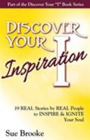 Discover Your Inspiration: Real Stories by Real People to Inspire and Ignite Your Soul 1943700036 Book Cover