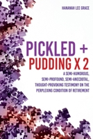 Pickled + Pudding x 2: A semi-humorous, semi-profound, semi-anecdotal, thought-provoking testimony on the perplexing condition of RETIREMENT 1662834500 Book Cover