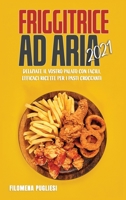 Friggitrice ad Aria 2021: Deliziate Il Vostro Palato Con Facili, Efficaci Ricette Per I Pasti Croccanti 1802154299 Book Cover