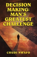 Decision Making: Man’s Greatest Challenge 1807643190 Book Cover