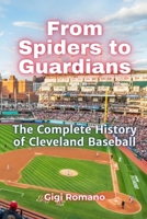 From Spiders to Guardians: The Complete History of Cleveland Baseball 9918629894 Book Cover