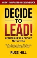 Decide to Lead: The Four Questions Anyone Who Wants to Lead Others Must Be Able to Answer 0578474530 Book Cover