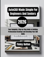 AutoCAD Made Simple For Beginners And Seniors (2026): Your Complete, Step-by-Step Guide to Building Professional Drawings and Elevating Your CAD Skills B0GHPFKXR9 Book Cover