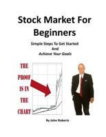 Stock Market for Beginners: Simple Steps to Get Started and Achieve Your Goals 1482689030 Book Cover