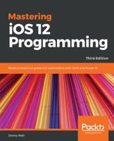 Mastering iOS 12 Programming: Build professional-grade iOS applications with Swift and Xcode 10, 3rd Edition 1789133203 Book Cover