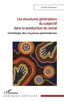 Les structures génératives du subjectif dans la production du social: Généalogie des croyances postmodernes 2336416913 Book Cover