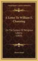 A Letter To William E. Channing: On The Subject Of Religious Liberty 1147053359 Book Cover