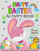 Happy Easter Activity Book for Kids Ages 4-8: Coloring, Mazes, Dot to Dot, Puzzles and More! 1796207284 Book Cover