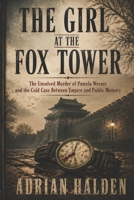 The Girl at the Fox Tower: The Unsolved Murder of Pamela Werner and the Cold Case Between Empire and Public Memory B0H6BFJJ7R Book Cover