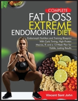 COMPLETE FAT LOSS EXTREME ENDOMORPH DIET: Endomorph Nutrition and Training Blueprint With Carb Timing, High-Protein Macros, IF, and a 12-Week Plan for Visible, Lasting Results B0FK3Y4MJ9 Book Cover