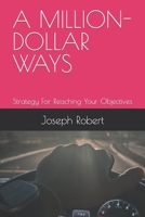 A MILLION-DOLLAR WAYS: Strategy For Reaching Your Objectives B0C1JDQK29 Book Cover