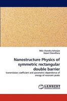 Nanostructure Physics of symmetric rectangular double barrier: transmission coefficient and parametric dependence of energy of resonant peaks 383837570X Book Cover
