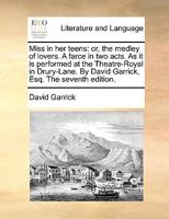 Miss in her Teens: or, the Medley of Lovers. A farce, in two acts and in prose. By David Garrick 1286462398 Book Cover