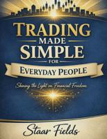 Trading Made Simple for Everyday People: Shining the Light on Financial Freedom B0GHJSXK1W Book Cover