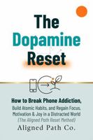 The Dopamine Reset: How to Break Phone Addiction, Build Atomic Habits, and Regain Focus, Motivation & Joy in a Distracted World (The Aligned Path Reset Method) 1946292842 Book Cover