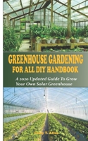 GREENHOUSE GARDENING DIY FOR ALL HANDBOOK: A 2020 Updated Guide To Grow You Own Solar Greenhouse B08N3JG5S1 Book Cover