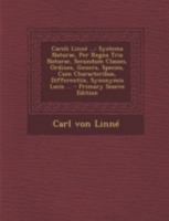 Caroli Linné ...: Systema Naturae, Per Regna Tria Naturae, Secundum Classes, Ordines, Genera, Species, Cum Characteribus, Differentiis, Synonymis Locis ... 1016718349 Book Cover