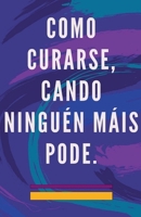 Como Curarse, Cando Ninguén Máis Pode. B0CG4NDVJP Book Cover