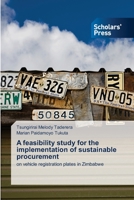 A feasibility study for the implementation of sustainable procurement: on vehicle registration plates in Zimbabwe 6138942256 Book Cover