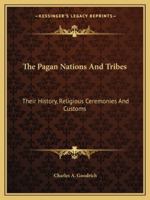 The Pagan Nations And Tribes: Their History, Religious Ceremonies And Customs 1162910402 Book Cover