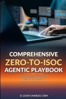 Comprehensive Zero to ISOC Agentic Playbook: How IT Managers and Security Leaders Build, Run, and Maximize an Integrated Security Operations Center B0H3VFRG9L Book Cover