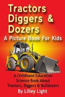 Tractors, Diggers and Dozers a Picture Book for Kids: A Childhood Education Science Book about Tractors, Diggers & Bulldozers 149215119X Book Cover