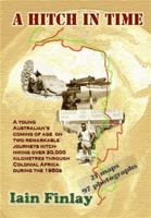 A Hitch In Time: A Young man's coming of age on two remarkable journeys hitch-hiking over 20,000 kilometres through Colonial Africa during the 1950s 0994179308 Book Cover