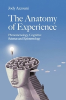The Anatomy of Experience: Phenomenology, Cognitive Science and Epistemology 0197790127 Book Cover