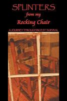 Splinters from My Rocking Chair: A Journey Through Incest Survival 1463439288 Book Cover