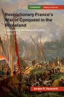 Revolutionary France's War of Conquest in the Rhineland: Conquering the Natural Frontier, 1792-1797 1108703054 Book Cover