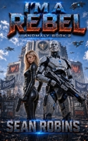 I'm a Rebel: A Combat Android Rebellion Sci-Fi Adventure (I, Anomaly) B0H9D838LN Book Cover