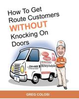 How to Get Route Customers Without Knocking on Doors 1460915364 Book Cover